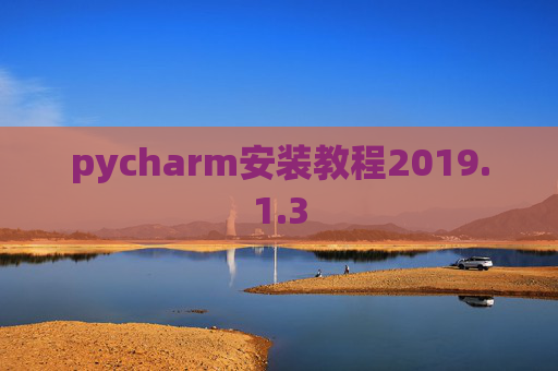 pycharm安装教程2019.1.3 pycharm安装教程2019.1.3